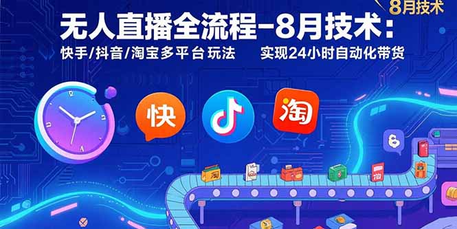 无人直播全流程-8月技术：快手/抖音/淘宝多平台玩法 实现24小时自动化带货-紫橙资源网