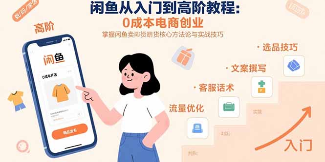 闲鱼从入门到高阶教程：0成本电商创业，掌握闲鱼卖货核心方法论与实战技巧-紫橙资源网