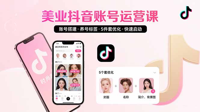 美业账号搭建，养号与标签设置，5件套优化，快速启动抖音运营-紫橙资源网