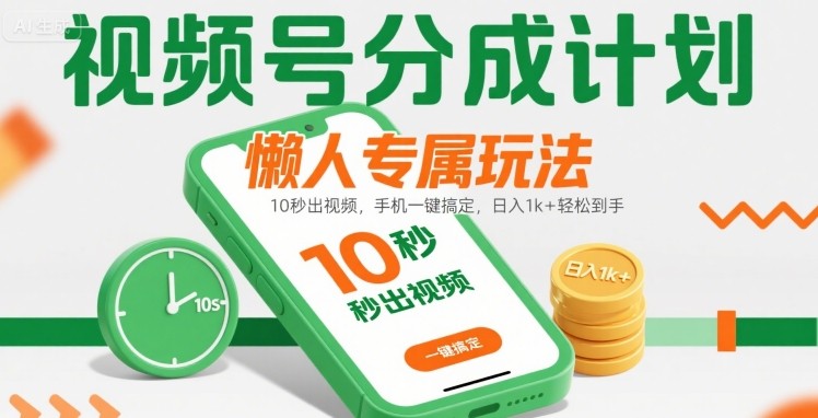 视频号分成计划懒人专属玩法：10 秒出视频，手机一键搞定，日入1k+ 轻松到手-紫橙资源网