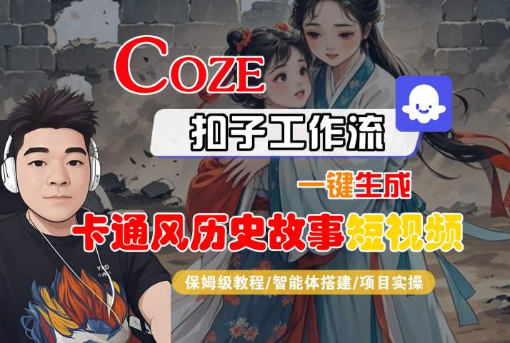COZE扣子工作流一键生成卡通风历史故事短视频，保姆级教程-智能体搭建-项目实操-紫橙资源网