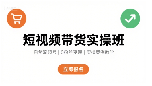 短视频带货实操班，自然流电商快速起号，实现轻松带货变现-紫橙资源网