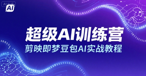 超级AI训练营，剪映即梦豆包AI实战教程-紫橙资源网