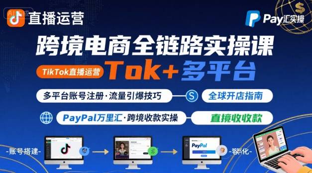 跨境电商线上课，TikTok 直播运营 + 多平台账号注册 + PayPal 万里汇实操教程-紫橙资源网