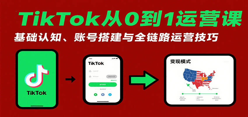 TikTok从0到1运营课：基础认知、账号搭建与全链路运营技巧-紫橙资源网