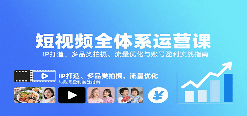 短视频全体系运营课：IP打造、多品类拍摄、流量优化与账号盈利实战指南 - 福缘网