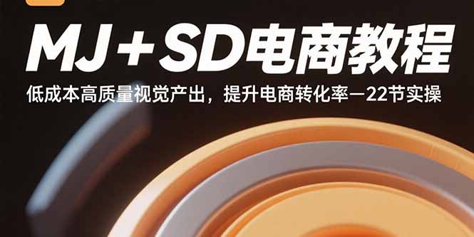 MJ+SD电商教程：低成本高质量视觉产出，提升电商转化率-22节实操-紫橙资源网