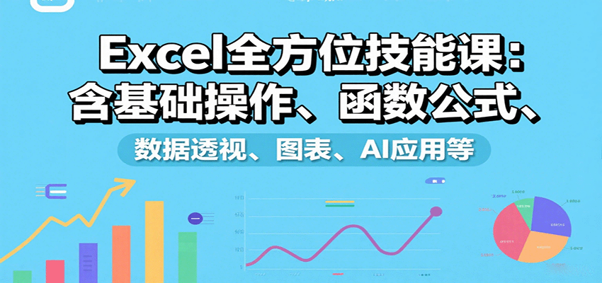 Excel全方位技能课：含基础操作、函数公式、数据透视、图表、AI应用等-紫橙资源网