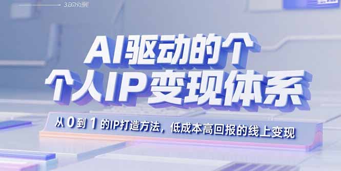 AI驱动的个人IP变现体系：从0到1的IP打造方法，低成本高回报的线上变现-紫橙资源网