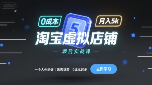淘宝虚拟店铺项目实战课,一个人也能做,无需货源、0成本起步,月入5k-紫橙资源网