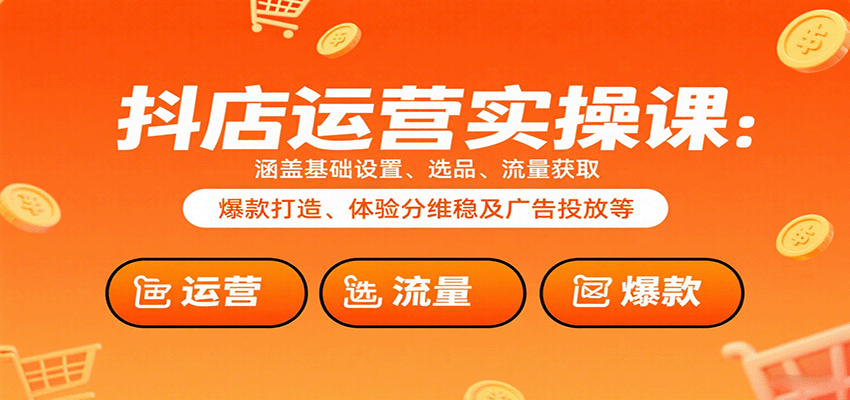 抖店运营实操课：涵盖基础设置、选品、流量获取、爆款打造、体验分维稳及广告投放等-紫橙资源网