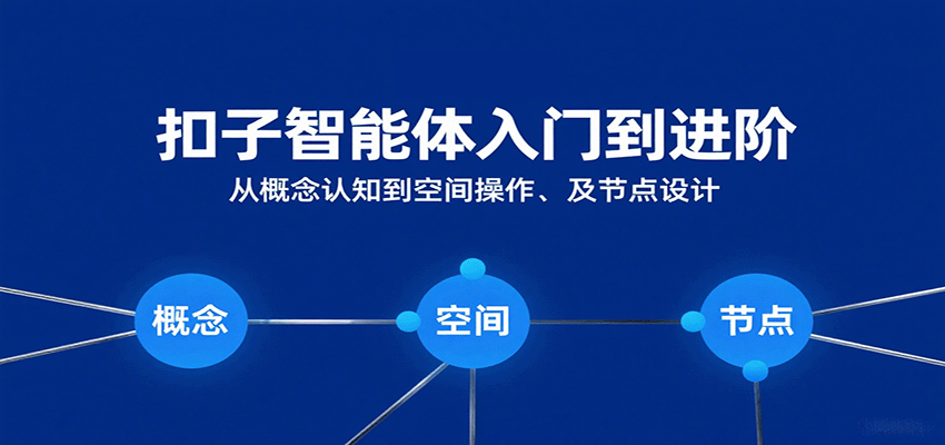 扣子智能体入门到进阶：从概念认知到空间操作及节点设计-紫橙资源网