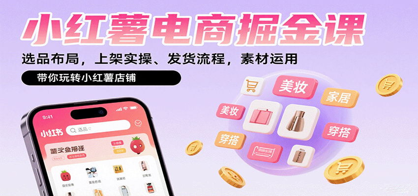 小红薯电商掘金课：选品布局，上架实操、发货流程，素材运用，带你玩转小红薯店铺-紫橙资源网