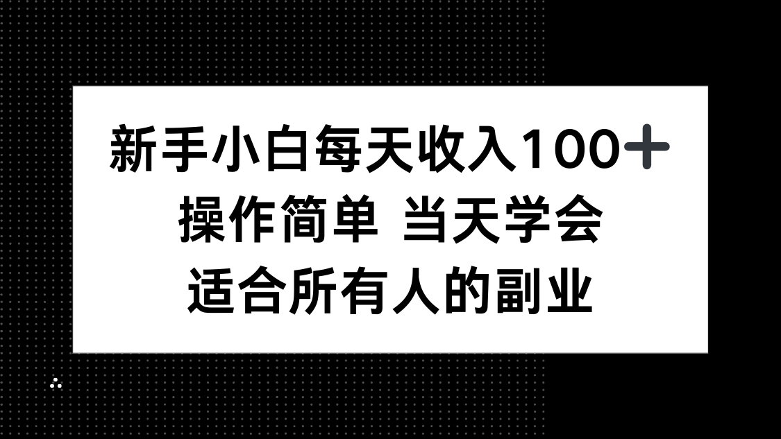 新手小白每天收入100+，操作简单 当天学会 ，适合所有人的副业-紫橙资源网