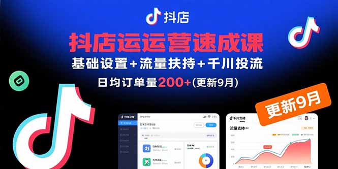抖店运营速成课,基础设置+流量扶持+千川投流,30天订单破200+(更新9月)-紫橙资源网