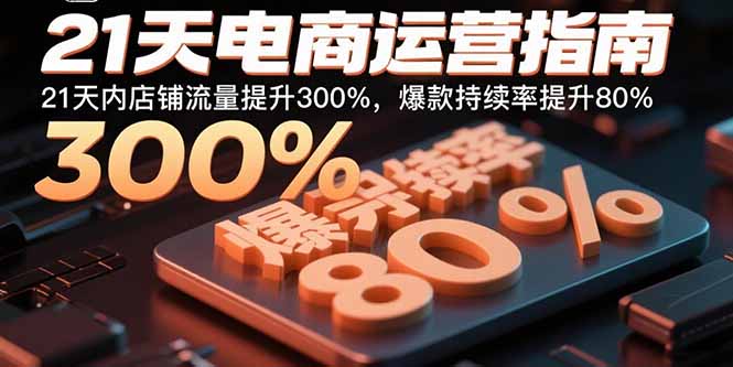 21天电商运营指南：21天内店铺流量提升300%，爆款持续率提升80%-紫橙资源网