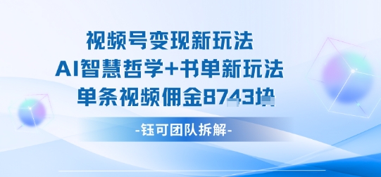 视频号变现新玩法，AI智慧哲学+书单新玩法，单条视频佣金1k+-紫橙资源网