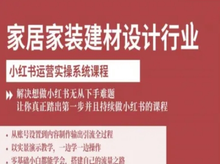 家居家装建材设计行业小红书运营实操系统课程，解决想做小红书无从下手难题让你真正踏出第一步-紫橙资源网