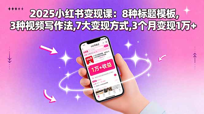 2025小红书变现课：8种标题模板,3种视频写作法,7大变现方式,3个月变现1万+-紫橙资源网