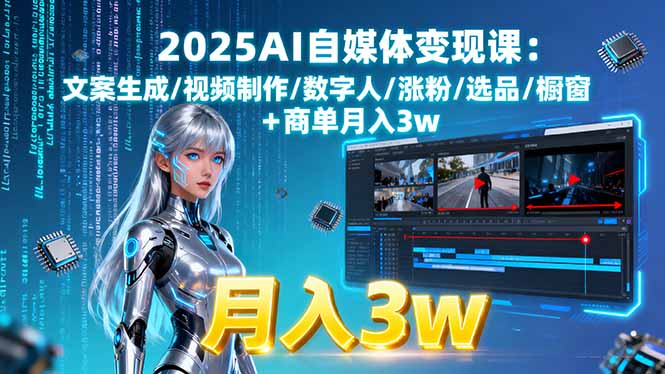 2025AI自媒体变现课:文案生成/视频制作/数字人/涨粉/选品/橱窗+商单月入3w-紫橙资源网