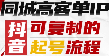 抖音同城高客单IP—可复制的起号流程-紫橙资源网