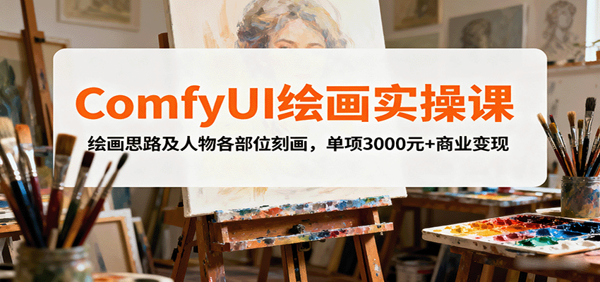 ComfyUI绘画实操课，绘画思路及人物各部位刻画，单项3000元+商业变现-紫橙资源网