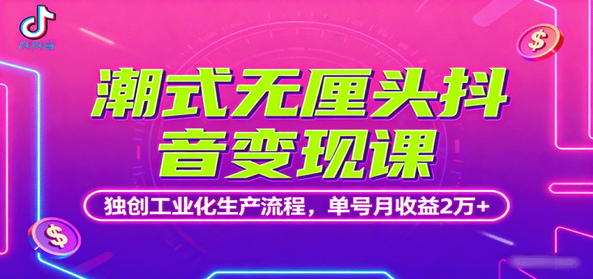 潮式无厘头抖音变现课,独创工业化生产流程,单号月收益2万+-紫橙资源网