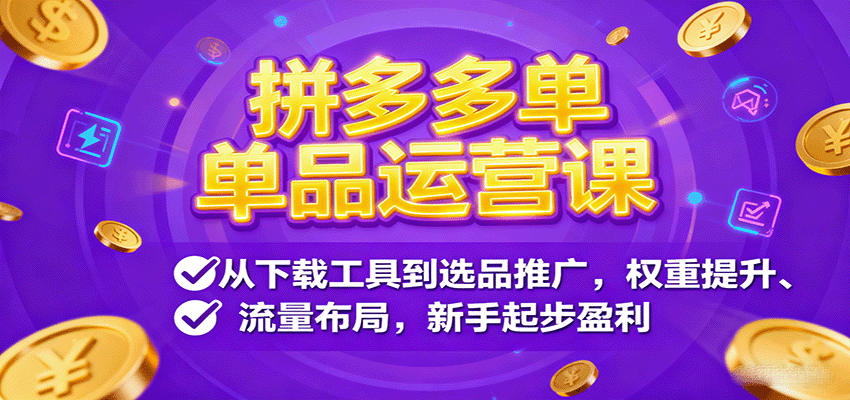 拼多多单品运营课，从下载工具到选品推广，权重提升、流量布局，新手起步盈利-紫橙资源网