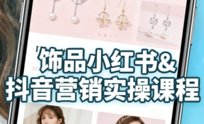 抖音+小红书饰品卖货：货源、开店、内容全教会，让新手快速掌握饰品线上营销全流程，轻松开启变现路-紫橙资源网
