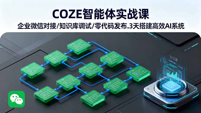 COZE智能体实战课 企业微信对接/知识库调试/零代码发布.3天搭建高效AI系统-紫橙资源网