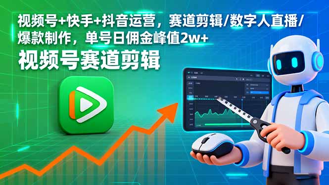 视频号+快手+抖音运营,赛道剪辑/数字人直播/爆款制作,单号日佣金峰值2w+-紫橙资源网