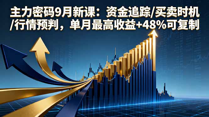 主力密码9月新课：资金追踪/买卖时机/行情预判，单月最高收益+48%可复制-紫橙资源网