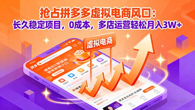抢占拼多多虚拟电商风口：长久稳定项目，0成本，多店运营轻松月入3W+-紫橙资源网