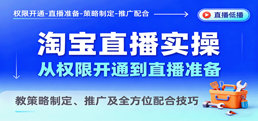 淘宝直播实操，从权限开通到直播准备，教策略制定、推广及全方位配合技巧-紫橙资源网
