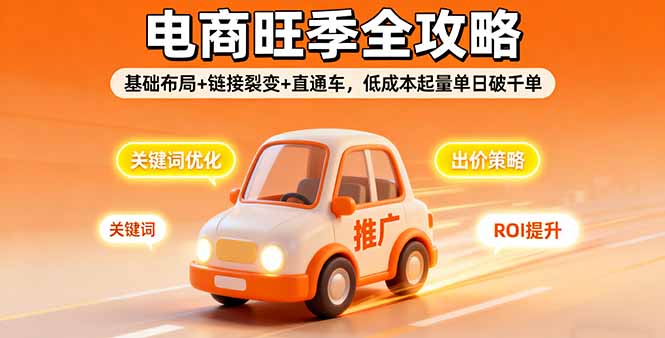 2025电商旺季全攻略，基础布局+链接裂变+直通车，低成本起量单日破千单-紫橙资源网