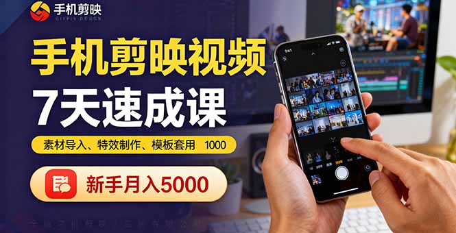 手机剪映视频7天速成课：素材导入、特效制作、模板套用，新手月入5000+-紫橙资源网