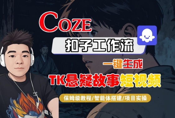 Coze扣子智能体工作流一键生成“TK悬疑故事“短视频，全流程保姆级教学-紫橙资源网