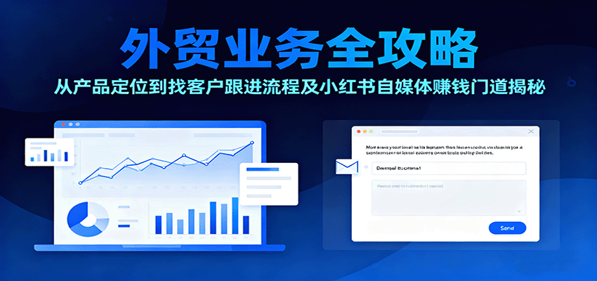 外贸业务全攻略：从产品定位到找客户跟进流程及小红书自媒体赚钱门道揭秘-紫橙资源网
