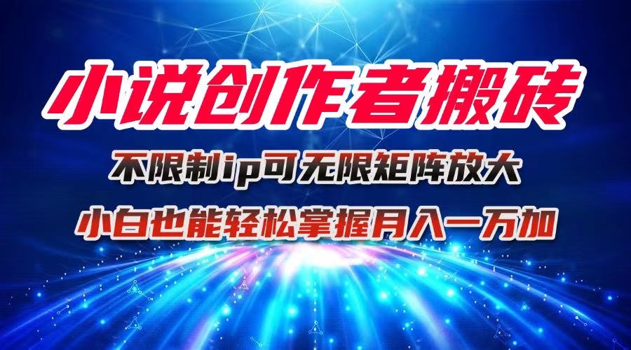 小说创作者搬砖玩法,不限制IP简单无脑 可矩阵无限放大小白也能实现轻...-紫橙资源网