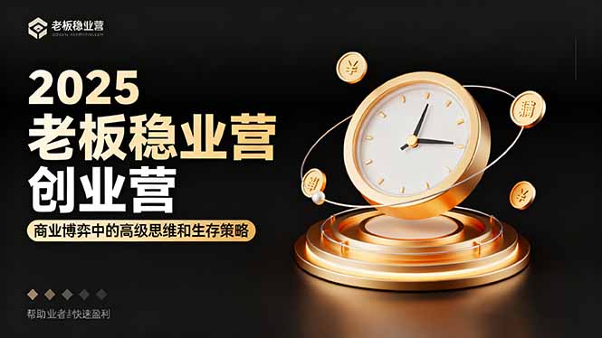 2025老板稳赚创业营：商业博弈中高级思维和生存策略，帮助创业者快速盈利-紫橙资源网