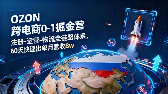 OZON跨境电商0-1掘金营：注册-运营-物流全链路体系，60天快速出单月营收8w-紫橙资源网