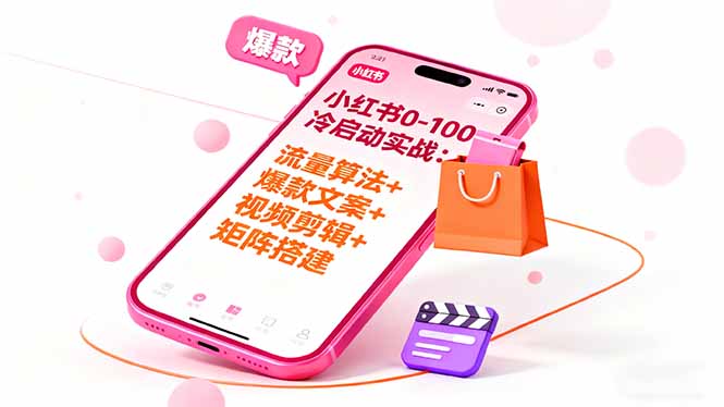 小红书0-100冷启动实战：流量算法+爆款选品+爆款文案+视频剪辑+矩阵搭建-紫橙资源网