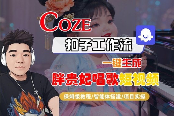 Coze扣子智能体工作流一键生成“胖贵妃对口型唱歌“短视频，全流程保姆级教学-紫橙资源网
