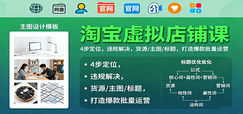 淘宝虚拟店铺课：4步定位，违规解决，货源/主图/标题，打造爆款批量运营 - 福缘网
