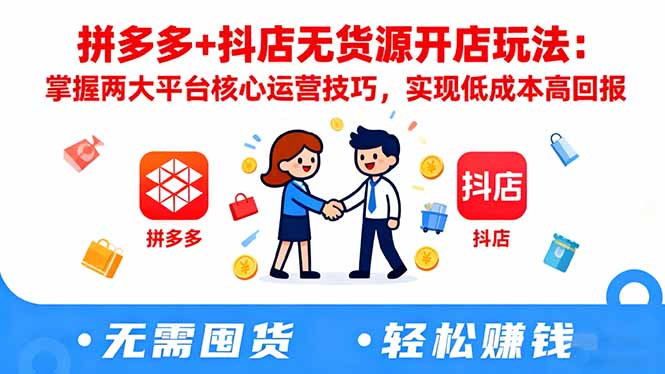 拼多多+抖店无货源开店玩法:掌握两大平台核心运营技巧,实现低成本高回报-紫橙资源网