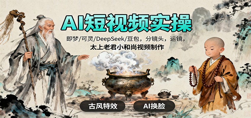 AI短视频实操，即梦/可灵/DeepSeek/豆包，分镜头，运镜，太上老君小和尚视频制作-紫橙资源网