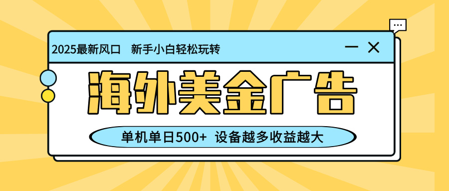最新蓝海项目，海外美金广告，单机单日500+，可矩阵放大，设备越多收益...-紫橙资源网