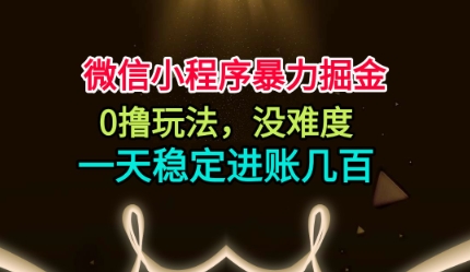 微信小程序暴力掘金，0撸玩法，没难度，一天稳定进账几张-紫橙资源网