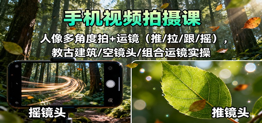 手机视频拍摄课：人像多角度拍+运镜，古建筑/空镜头/组合运镜实操-紫橙资源网