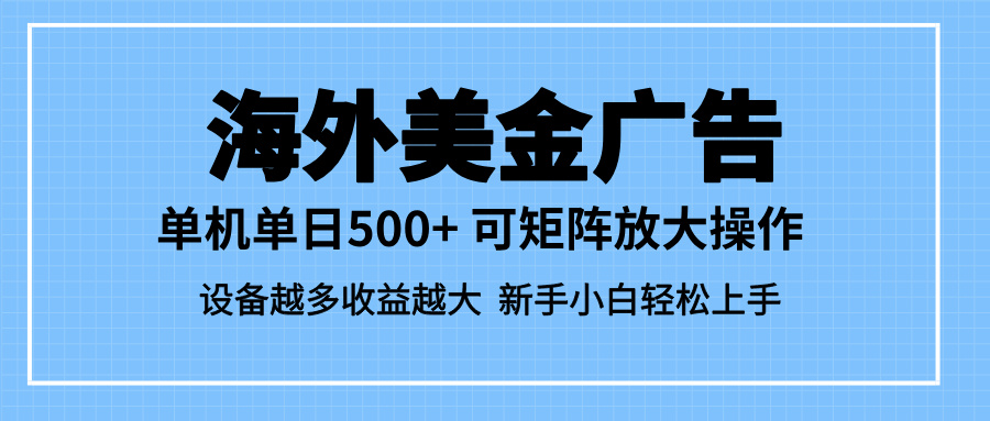 最新蓝海市场，海外美金广告，单设备500+，矩阵放大操作，设备越多收益...-紫橙资源网